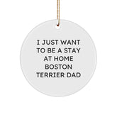 Boston Terrier Dad Gifts, Funny Quote Circle Ornament, I Just Want To Be A Stay At Home Boston Terrier Dad, Christmas Unique Gifts from Mom, Gifts for Boston Terrier Dog Lovers - Image 1